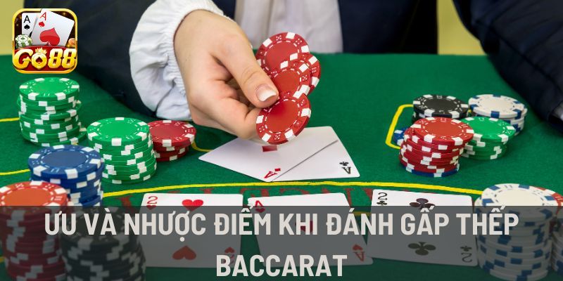 Ưu và nhược điểm khi đánh gấp thếp Baccarat Go88